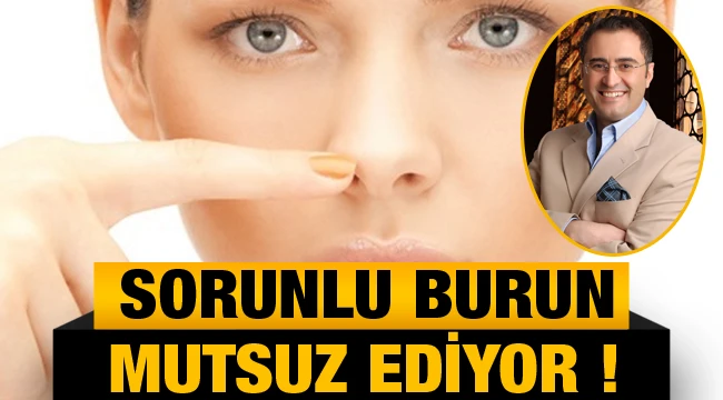 SORUNLU BURUN MUTSUZ EDİYOR !