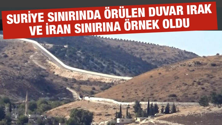 Suriye sınırında örülen duvar Irak ve İran sınırına örnek oldu