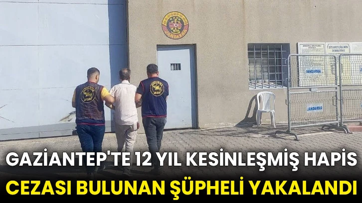 Gaziantep'te 12 yıl kesinleşmiş hapis cezası bulunan şüpheli yakalandı