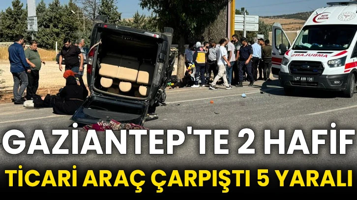 Gaziantep'te 2 hafif ticari araç çarpıştı 5 yaralı