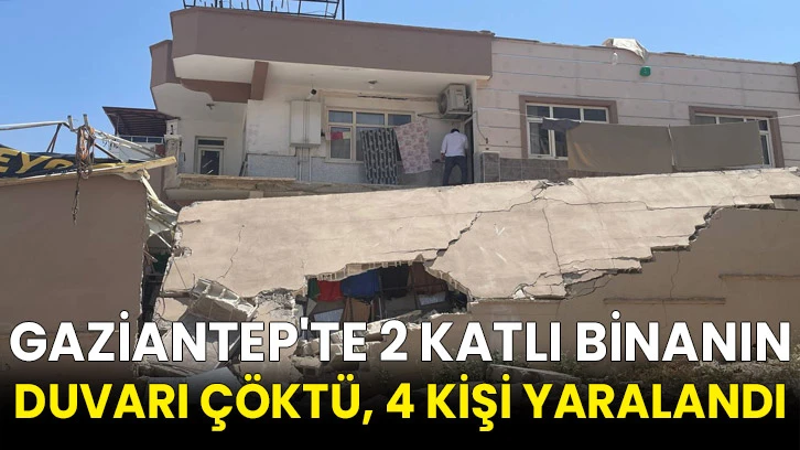 Gaziantep'te 2 katlı binanın duvarı çöktü, 4 kişi yaralandı