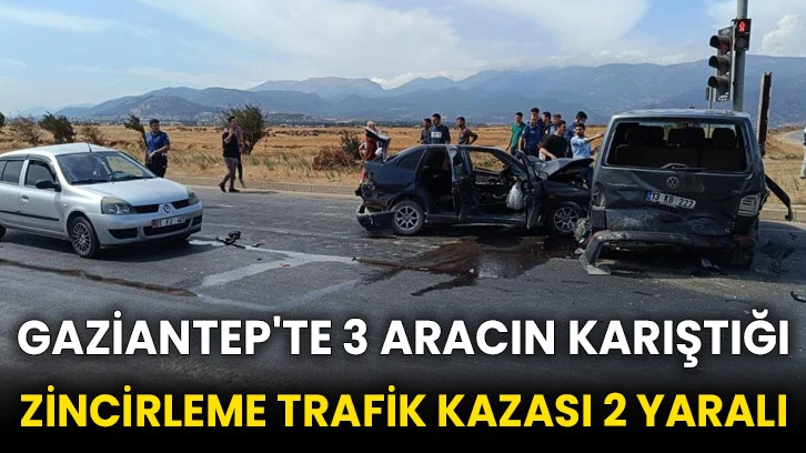 Gaziantep'te 3 aracın karıştığı zincirleme trafik kazası 2 yaralı