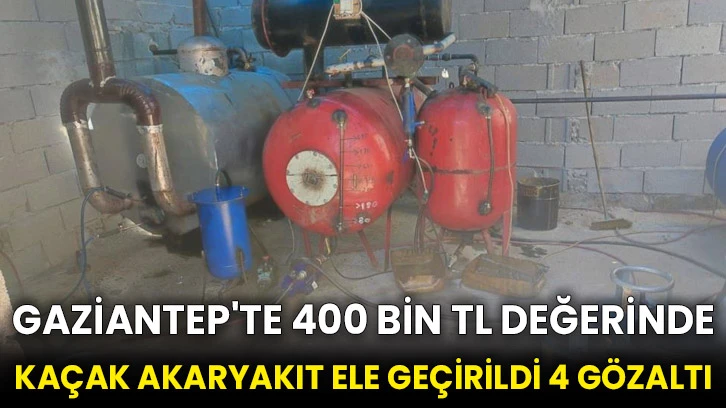 Gaziantep'te 400 bin TL değerinde kaçak akaryakıt ele geçirildi 4 gözaltı