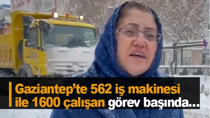 Gaziantep’te 562 iş makinesi ile 1600 çalışan görev başında…