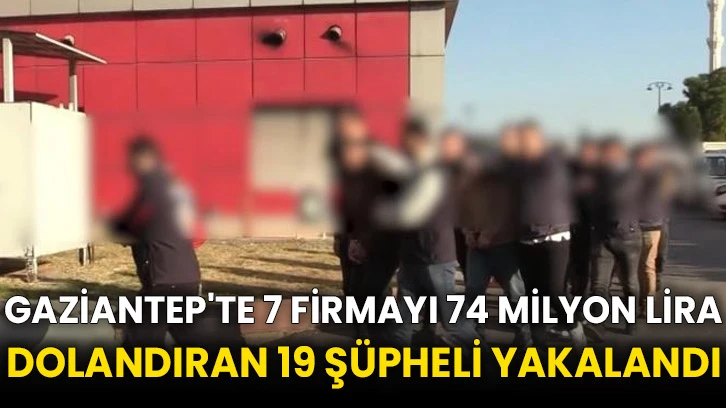 Gaziantep'te 7 firmayı 74 milyon lira dolandıran 19 şüpheli yakalandı