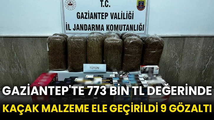 Gaziantep'te 773 bin TL değerinde kaçak malzeme ele geçirildi 9 gözaltı