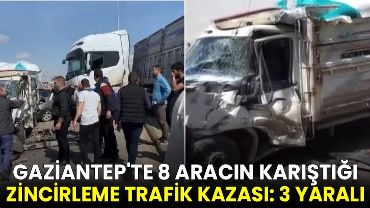 Gaziantep'te 8 aracın karıştığı zincirleme trafik kazası: 3 yaralı