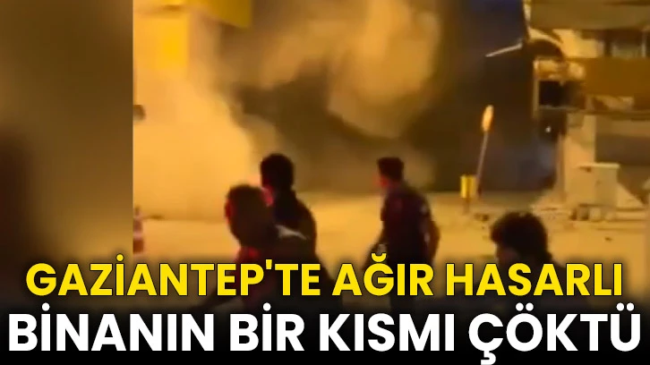 Gaziantep'te ağır hasarlı binanın bir kısmı çöktü