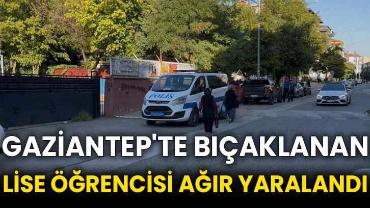 Gaziantep'te bıçaklanan lise öğrencisi ağır yaralandı