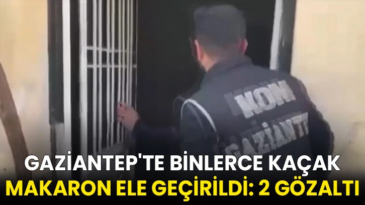 Gaziantep'te binlerce kaçak makaron ele geçirildi: 2 gözaltı