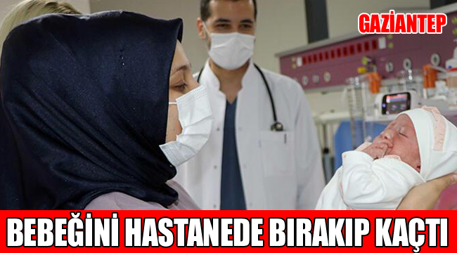 Gaziantep'te bir anne bebeğini hastanede bırakıp kaçtı