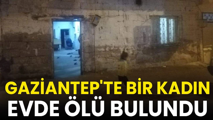 Gaziantep'te bir kadın evde ölü bulundu