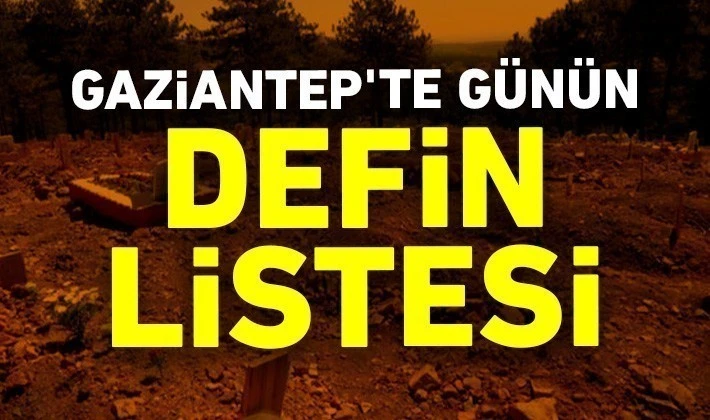 Gaziantep’te Defin Listesi 04 Temmuz Perşembe 