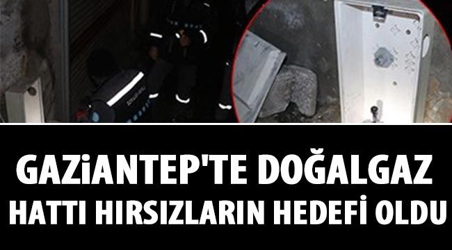 Gaziantep'te doğalgaz hattı hırsızların hedefi oldu