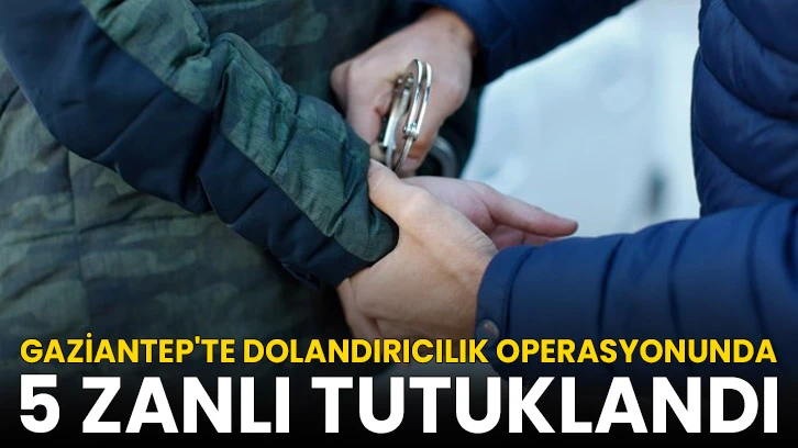 Gaziantep'te dolandırıcılık operasyonunda 5 zanlı tutuklandı