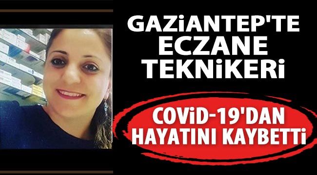 Gaziantep'te Eczane Teknikeri Covid-19'dan hayatını kaybetti