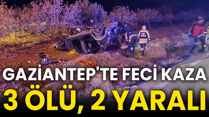 Gaziantep'te feci kaza 3 ölü, 2 yaralı