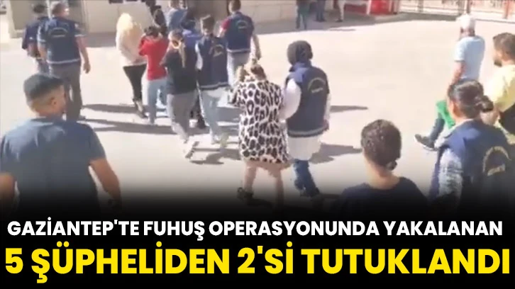 Gaziantep'te Fuhuş Operasyonunda Yakalanan 5 Şüpheliden 2'si Tutuklandı