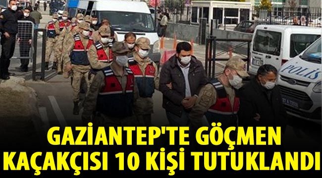  Gaziantep'te göçmen kaçakçısı 10 kişi tutuklandı 