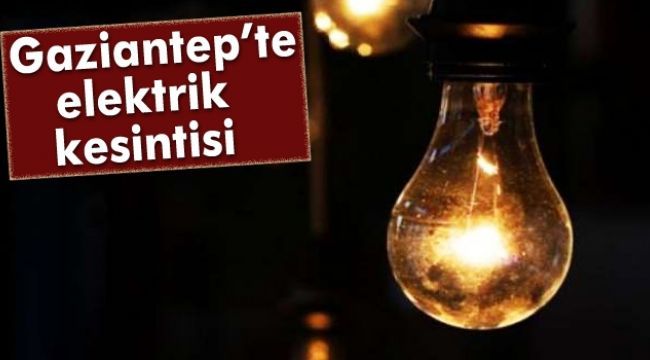 Gaziantep'te hangi mahallelerde elektrik kesintisi olacak?