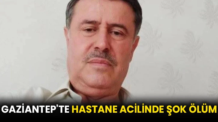 Gaziantep'te hastane acilinde şok ölüm