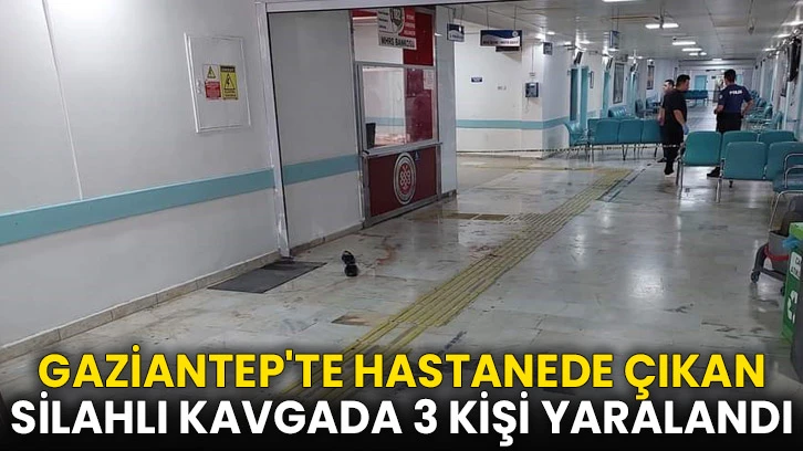 Gaziantep'te hastanede çıkan silahlı kavgada 3 kişi yaralandı