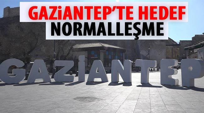 Gaziantep’te hedef normalleşme 