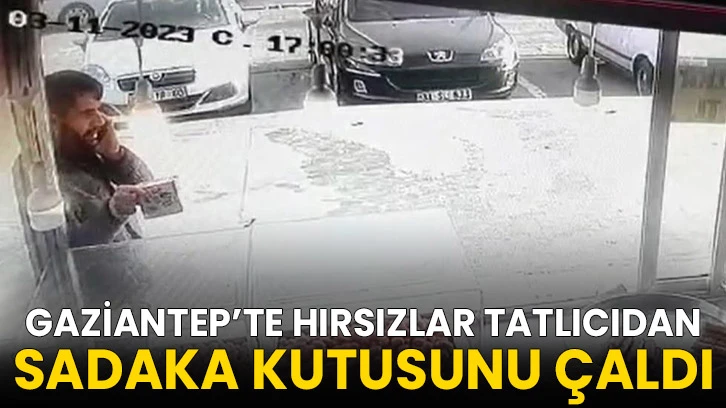 Gaziantep’te hırsızlar tatlıcıdan sadaka kutusunu çaldı