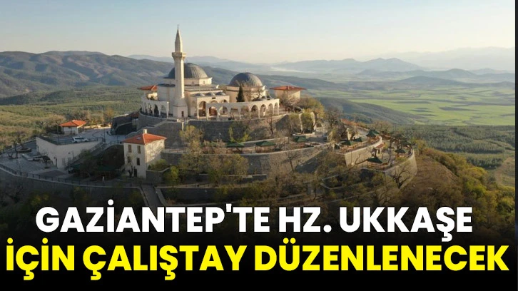 Gaziantep'te Hz. Ukkaşe İçin Çalıştay Düzenlenecek