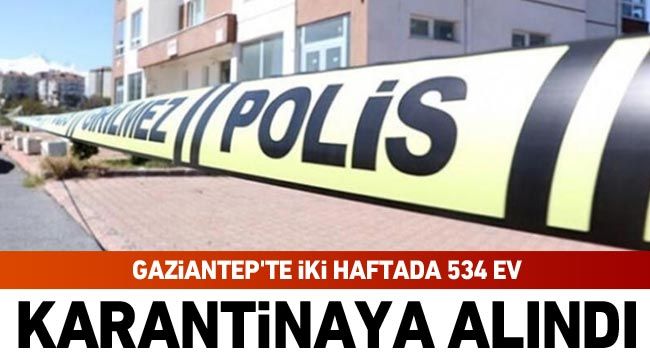 Gaziantep’te iki haftada 534 ev karantinaya alındı