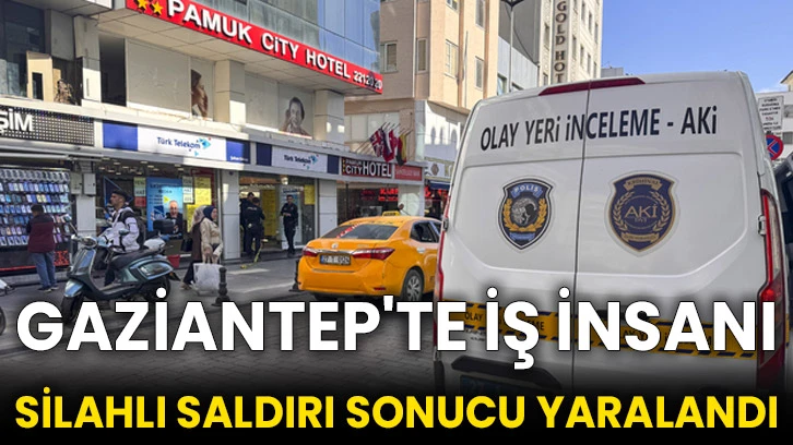 Gaziantep'te iş insanı silahlı saldırı sonucu yaralandı