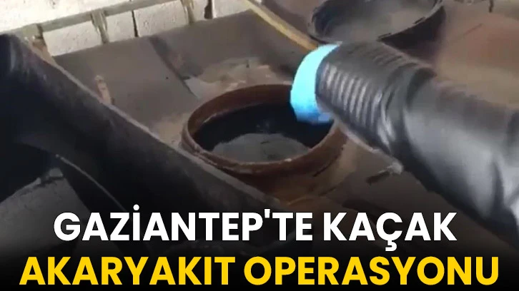 Gaziantep'te kaçak akaryakıt operasyonu