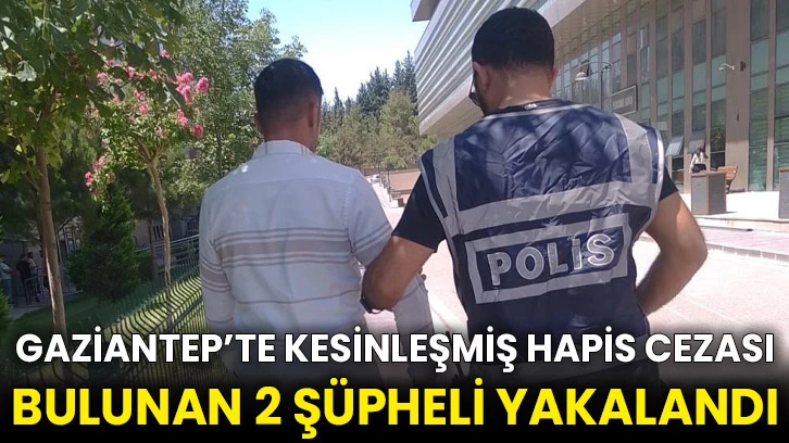 Gaziantep’te kesinleşmiş hapis cezası bulunan 2 şüpheli yakalandı