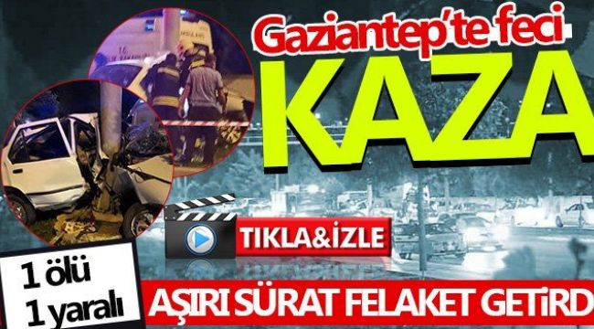 Gaziantep’te korkunç kaza! 1 ölü