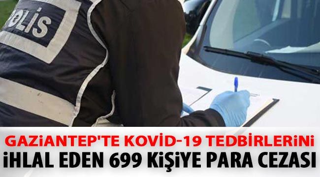  Gaziantep'te Kovid-19 tedbirlerini ihlal eden 699 kişiye para cezası 