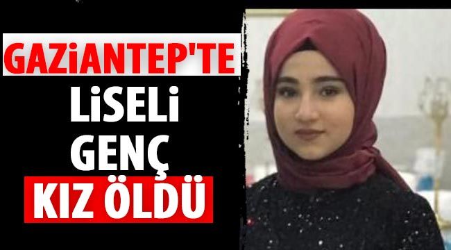 Gaziantep'te Liseli Genç kızın sır intiharı