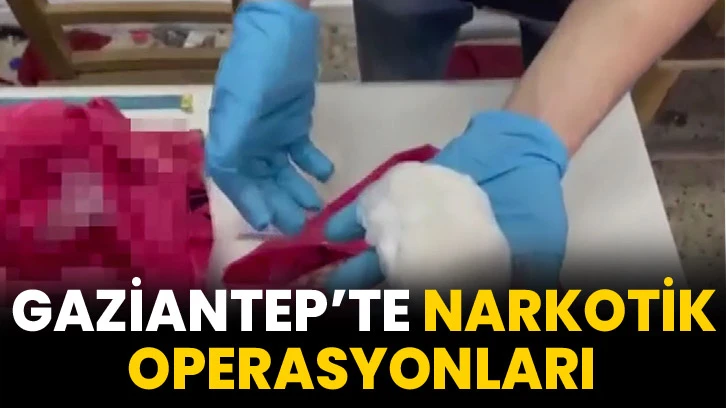 Gaziantep’te narkotik operasyonları