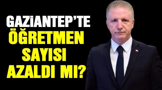 Gaziantep’te öğretmen sayısı azaldı mı?