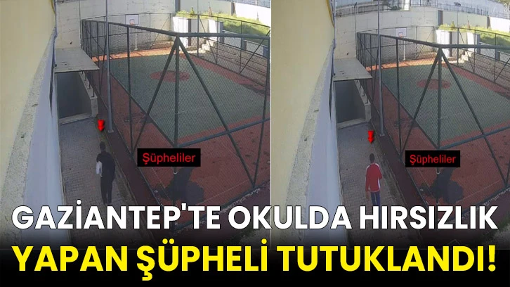 Gaziantep'te okulda hırsızlık yapan şüpheli tutuklandı!