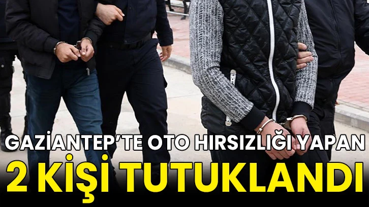 Gaziantep’te oto hırsızlığı yapan 2 kişi tutuklandı