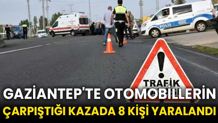 Gaziantep'te otomobillerin çarpıştığı kazada 8 kişi yaralandı