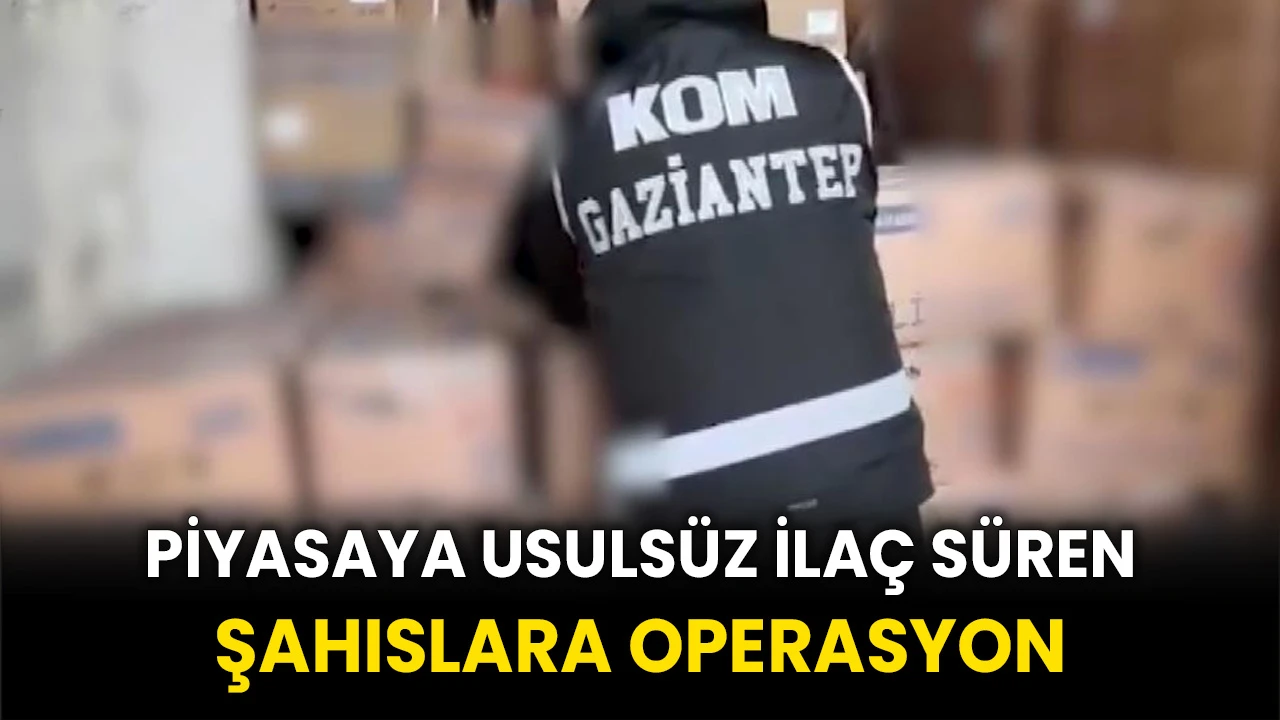 Gaziantep'te piyasaya usulsüz ilaç süren şahıslara operasyon: 4 gözaltı