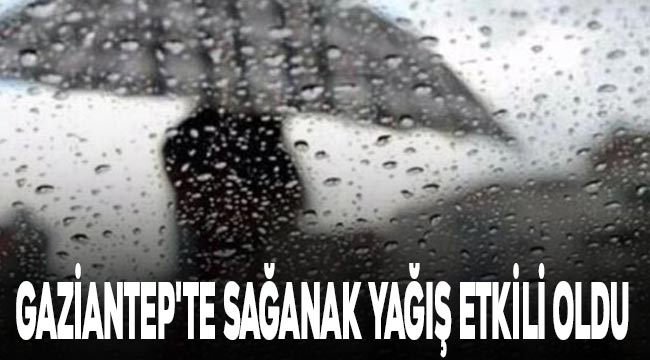 Gaziantep'te Sağanak Yağış Etkili Oldu