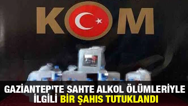 Gaziantep'te sahte alkol ölümleriyle ilgili bir şahıs tutuklandı