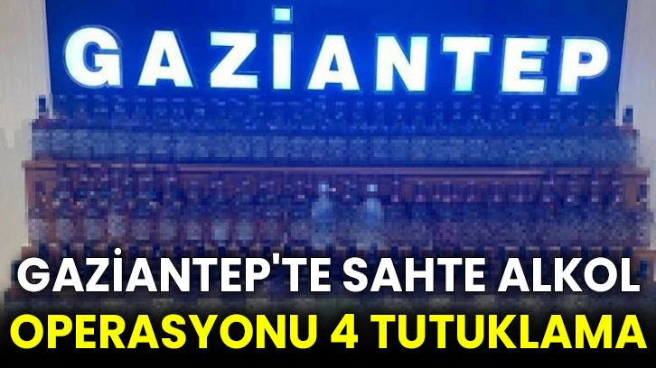 Gaziantep'te sahte alkol operasyonu 4 tutuklama