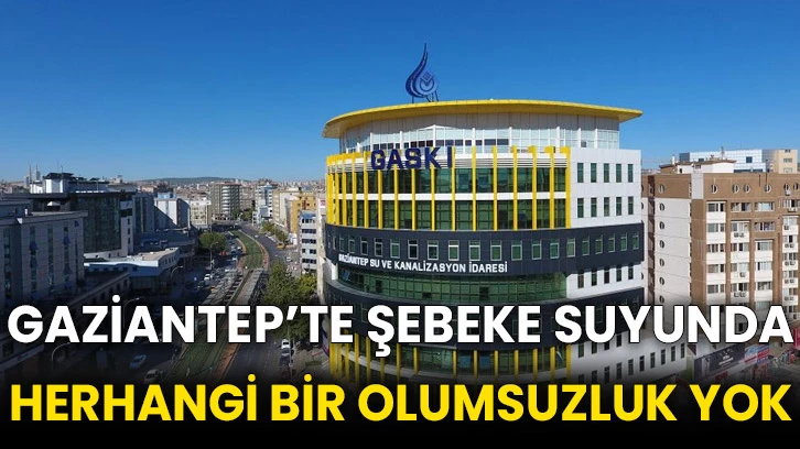 Gaziantep’te şebeke suyunda herhangi bir olumsuzluk yok