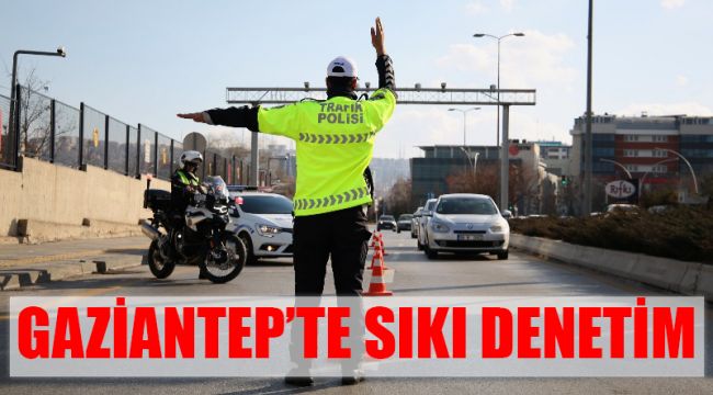 Gaziantep’te sıkı trafik denetimi 