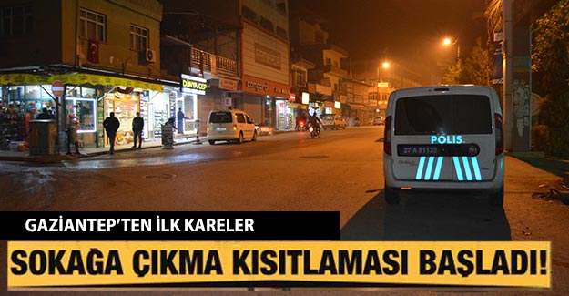 Gaziantep’te Sokağa çıkma yasağından ilk kareler! İşte detaylar...