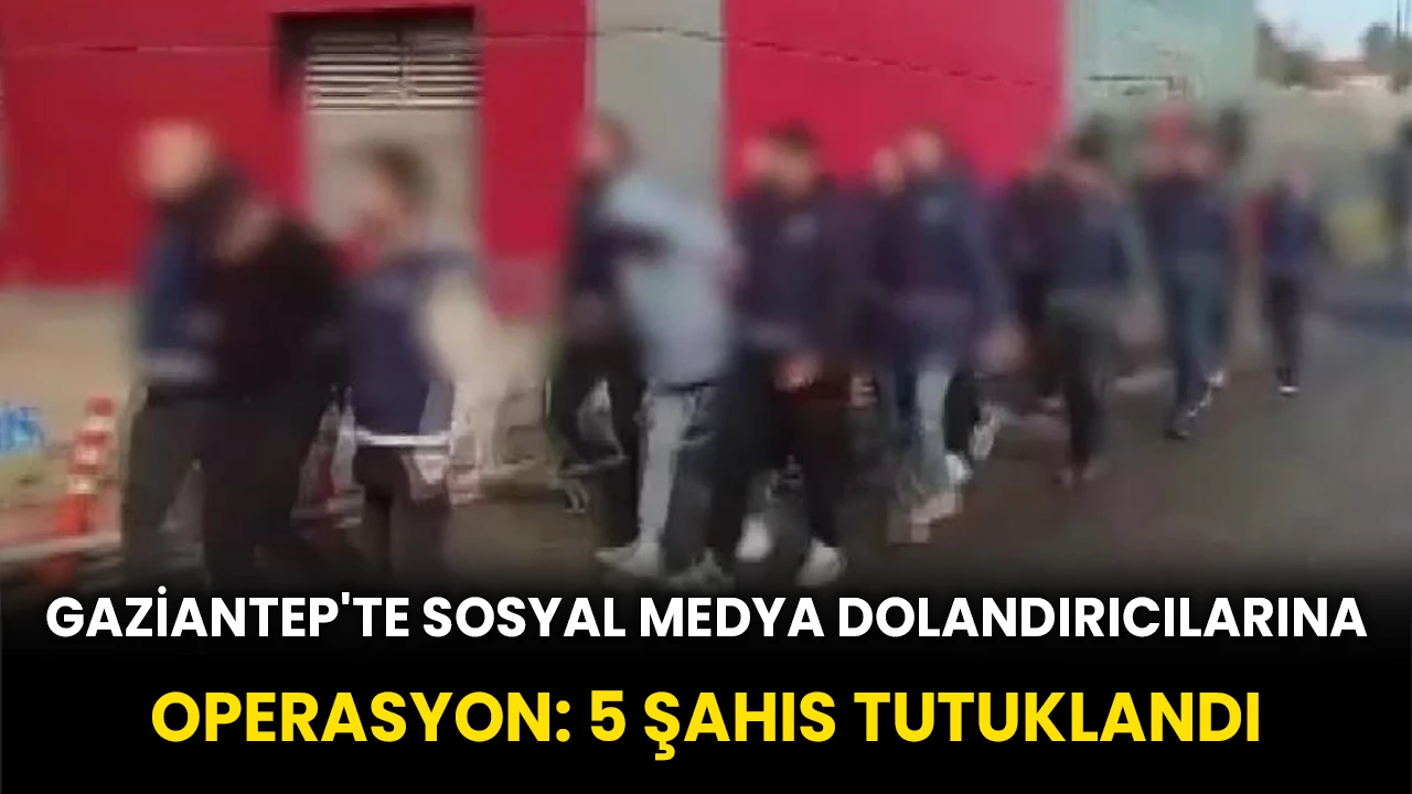 Gaziantep'te sosyal medya dolandırıcılarına operasyon: 5 şahıs tutuklandı