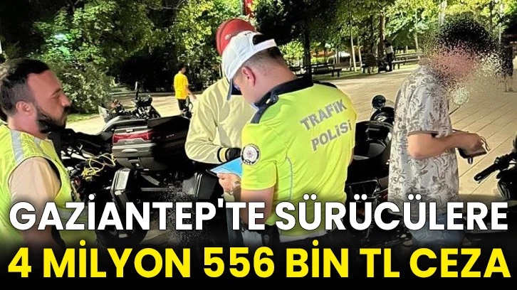 Gaziantep'te sürücülere 4 milyon 556 bin TL ceza